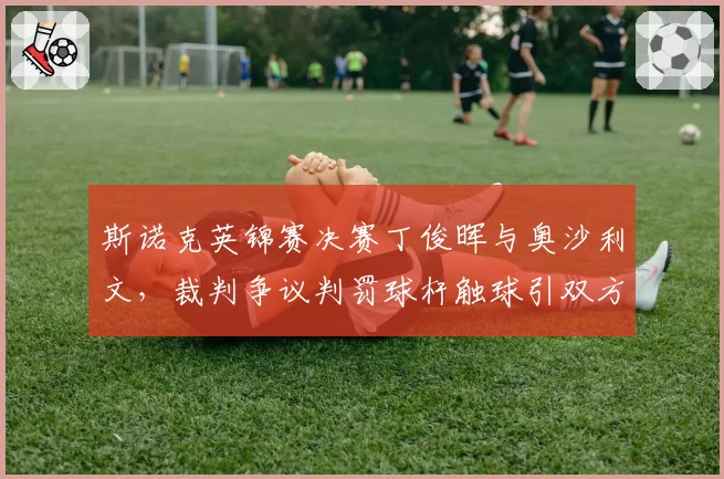 斯诺克英锦赛决赛丁俊晖与奥沙利文，裁判争议判罚球杆触球引双方球迷论战