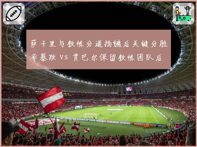 萨卡里与教练分道扬镳后关键分胜率暴跌 vs 贾巴尔保留教练团队后破发点转化率提升，WTA中东力量管理思路对比