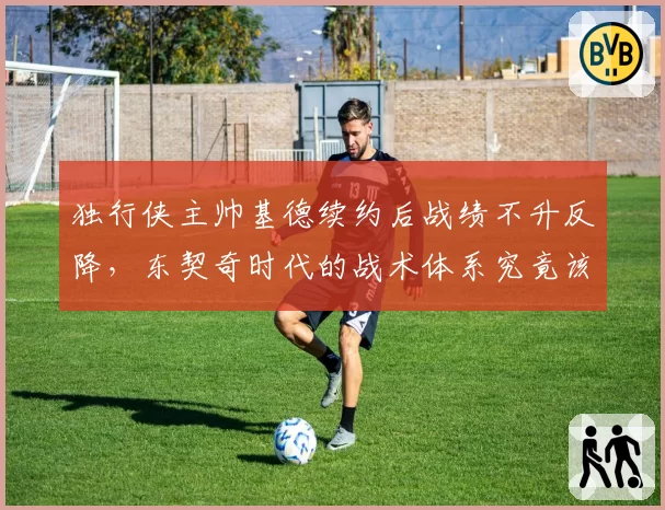 独行侠主帅基德续约后战绩不升反降，东契奇时代的战术体系究竟该由谁主导？
