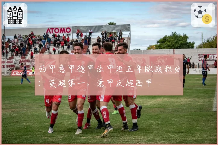 西甲意甲德甲法甲近五年欧战积分：英超第一，意甲反超西甲